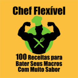 Chef Flexível - 100 Receitas para Bater seus Macros com muito Sabor